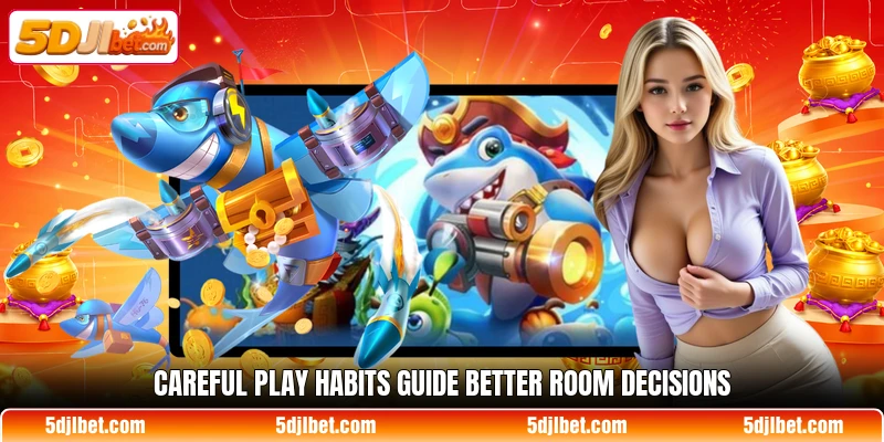 Careful play habits guide better room decisions Careful play habits guide better room decisions