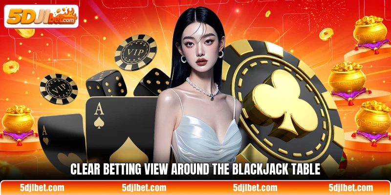Clear betting view around the blackjack table
