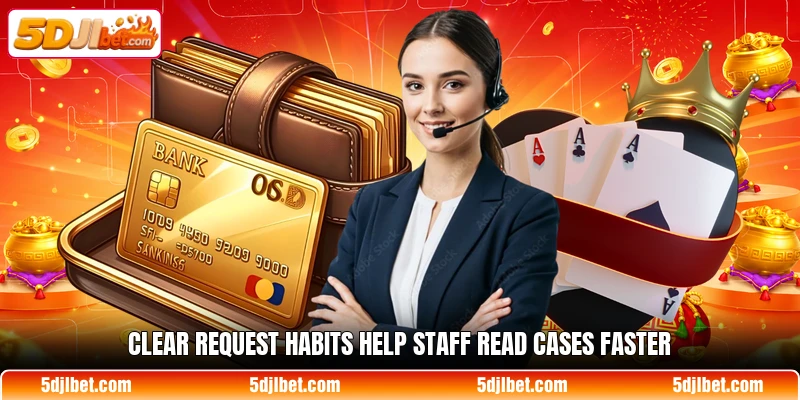 Clear request habits help staff read cases faster Clear request habits help staff read cases faster