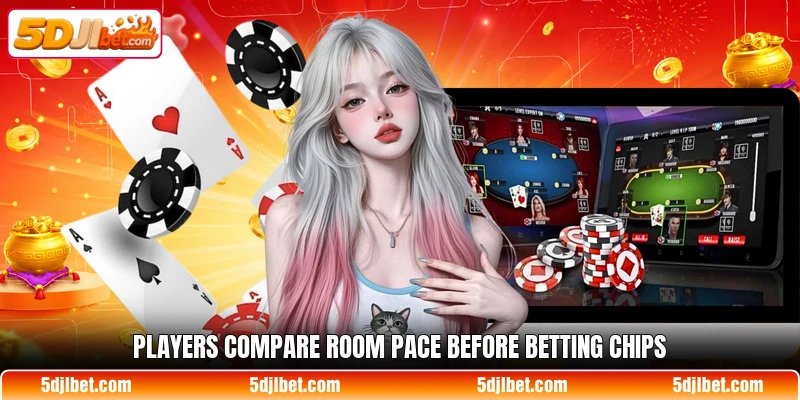 Players compare room pace before betting chips