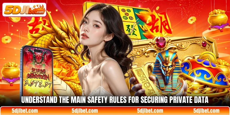 Understand the main safety rules for securing private data Understand the main safety rules for securing private data